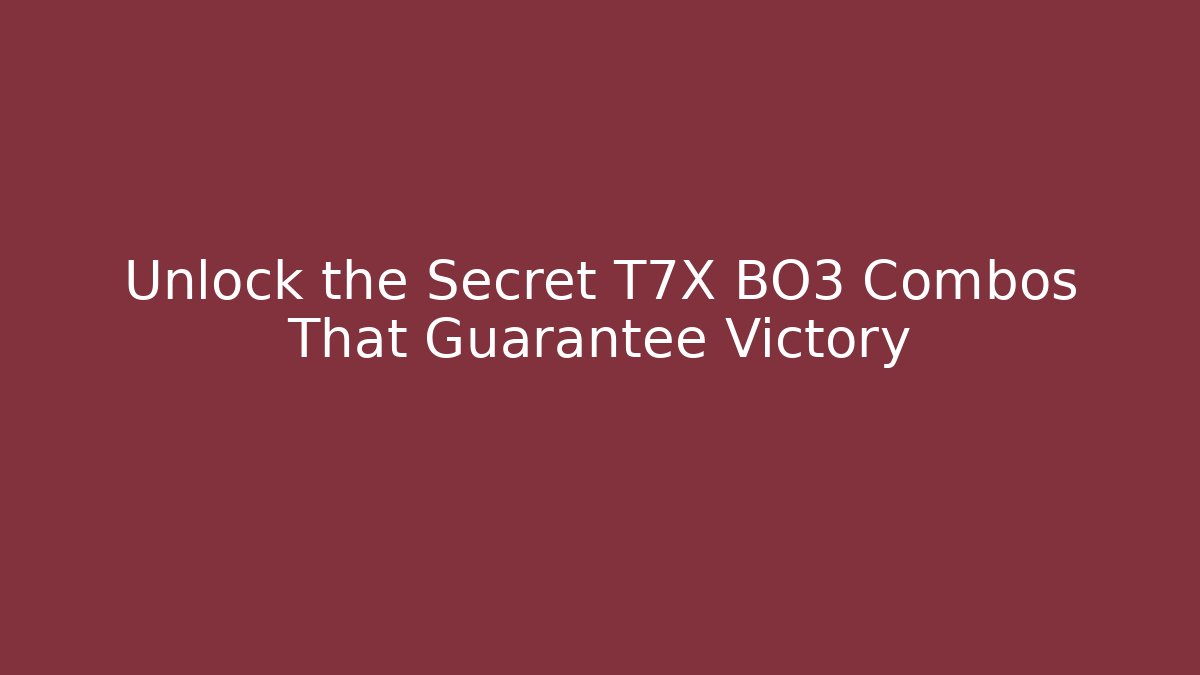 Unlock the Secret T7X BO3 Combos That Guarantee Victory