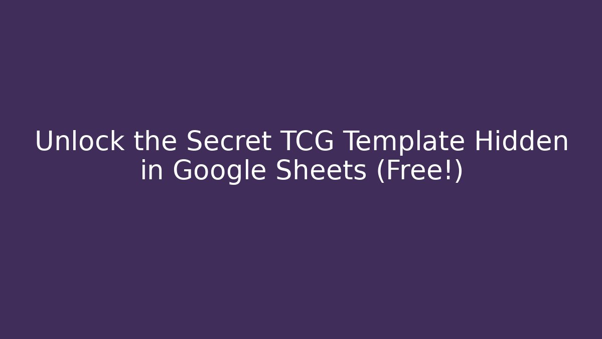 Unlock the Secret TCG Template Hidden in Google Sheets (Free!)