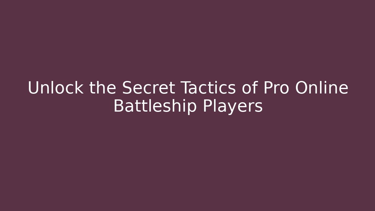 Unlock the Secret Tactics of Pro Online Battleship Players