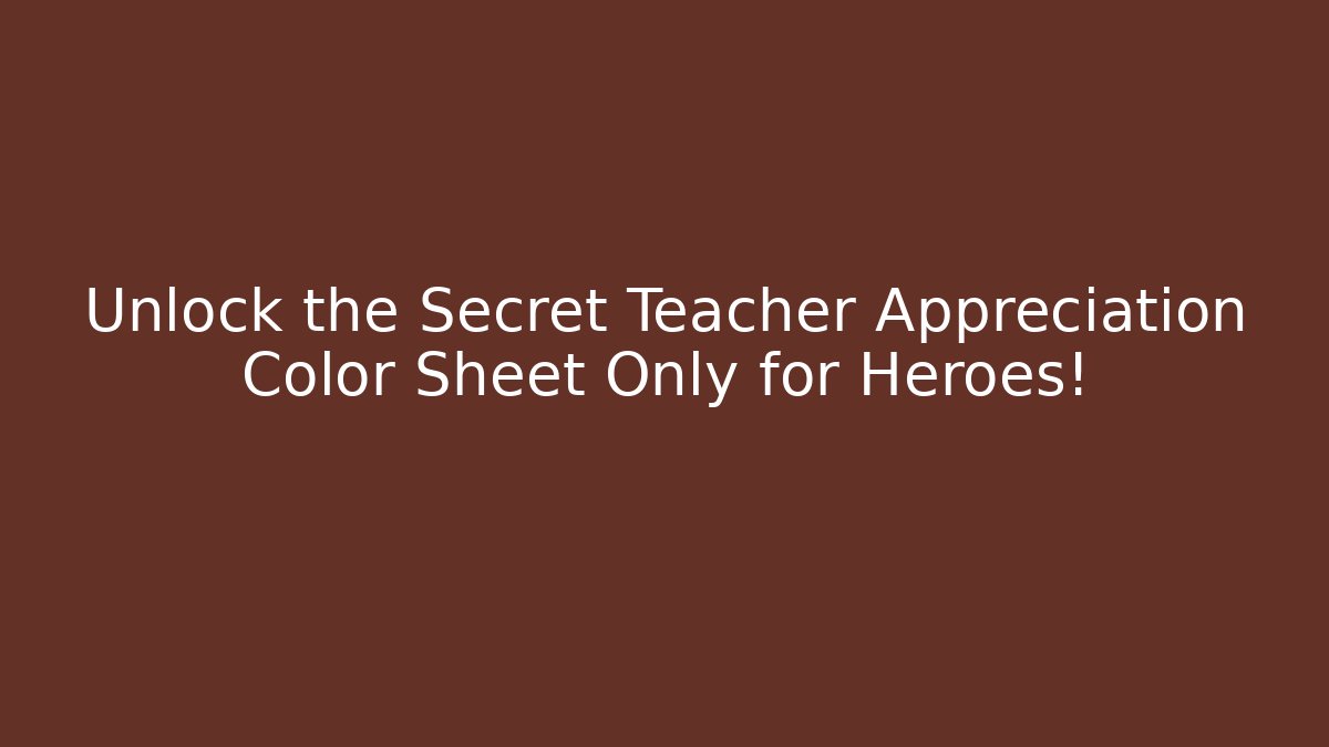 Unlock the Secret Teacher Appreciation Color Sheet Only for Heroes!