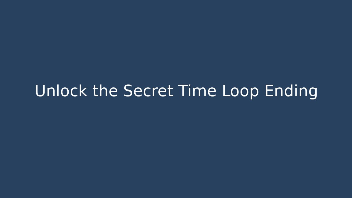 Unlock the Secret Time Loop Ending - Celivion