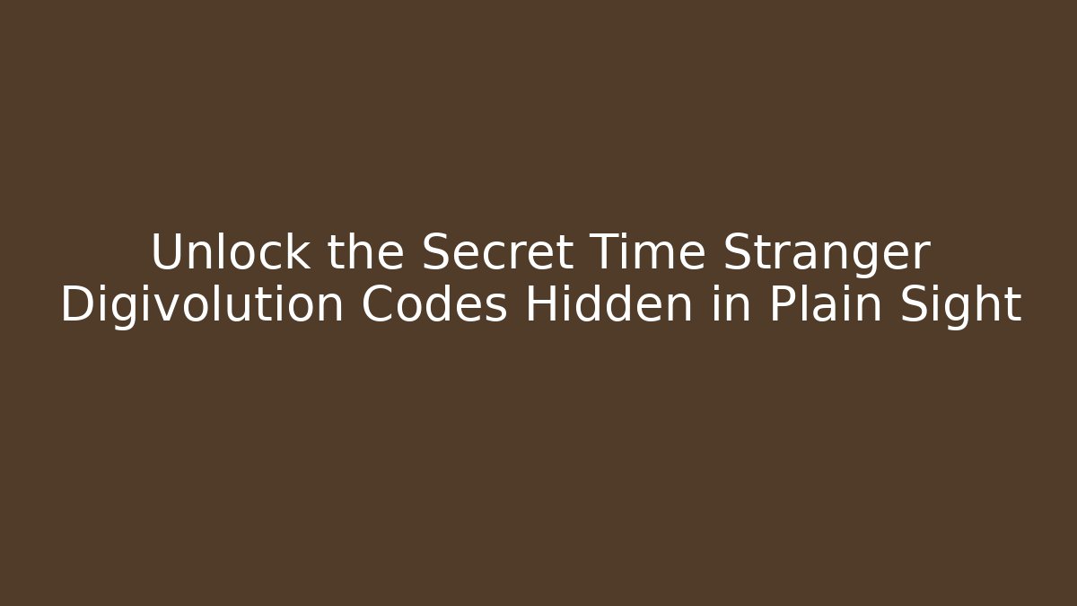 Unlock the Secret Time Stranger Digivolution Codes Hidden in Plain Sight