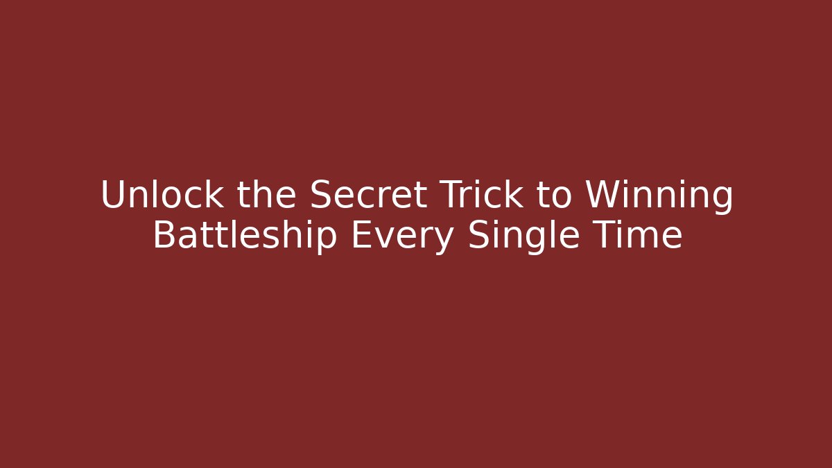 Unlock the Secret Trick to Winning Battleship Every Single Time