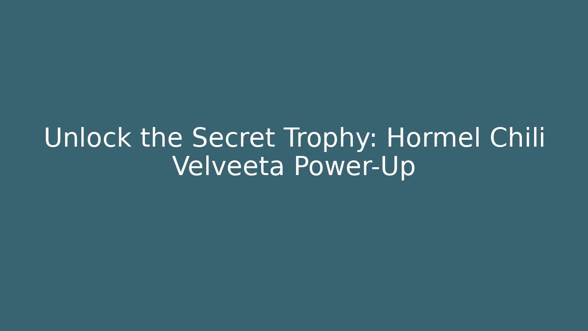 Unlock the Secret Trophy: Hormel Chili Velveeta Power-Up