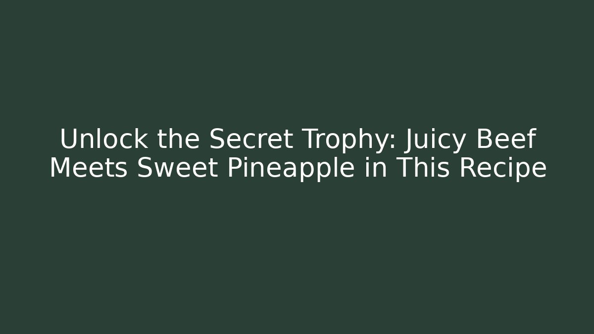 Unlock the Secret Trophy: Juicy Beef Meets Sweet Pineapple in This Recipe