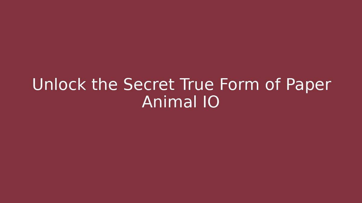 Unlock the Secret True Form of Paper Animal IO