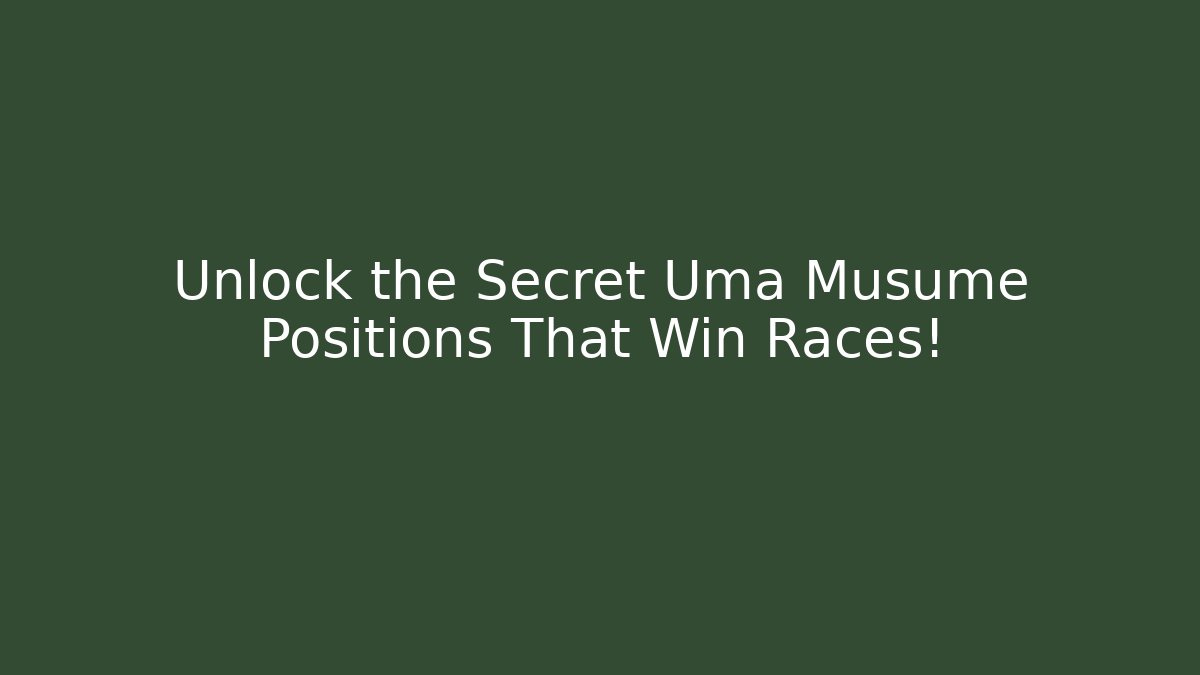 Unlock the Secret Uma Musume Positions That Win Races!
