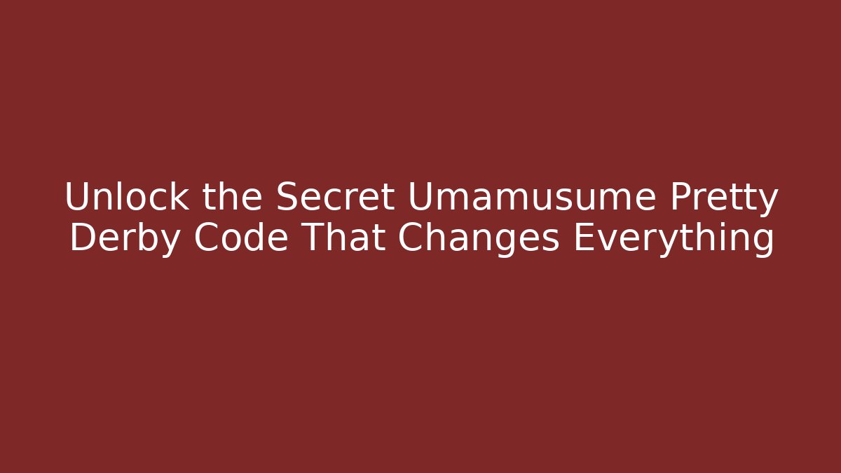 Unlock the Secret Umamusume Pretty Derby Code That Changes Everything
