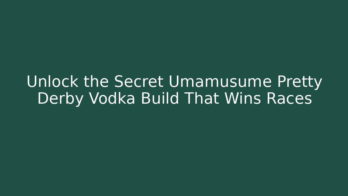 Unlock the Secret Umamusume Pretty Derby Vodka Build That Wins Races