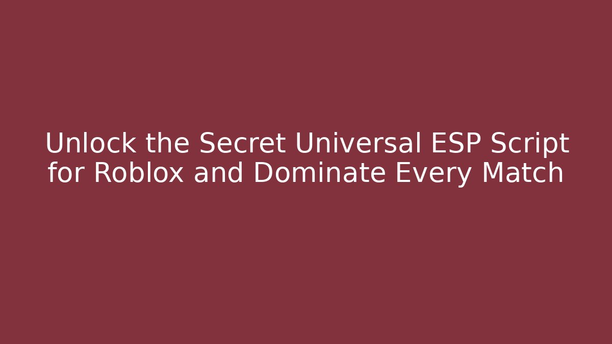 Unlock the Secret Universal ESP Script for Roblox and Dominate Every Match