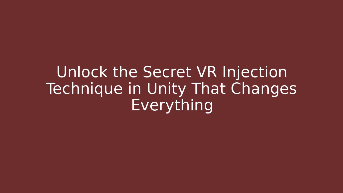 Unlock the Secret VR Injection Technique in Unity That Changes Everything