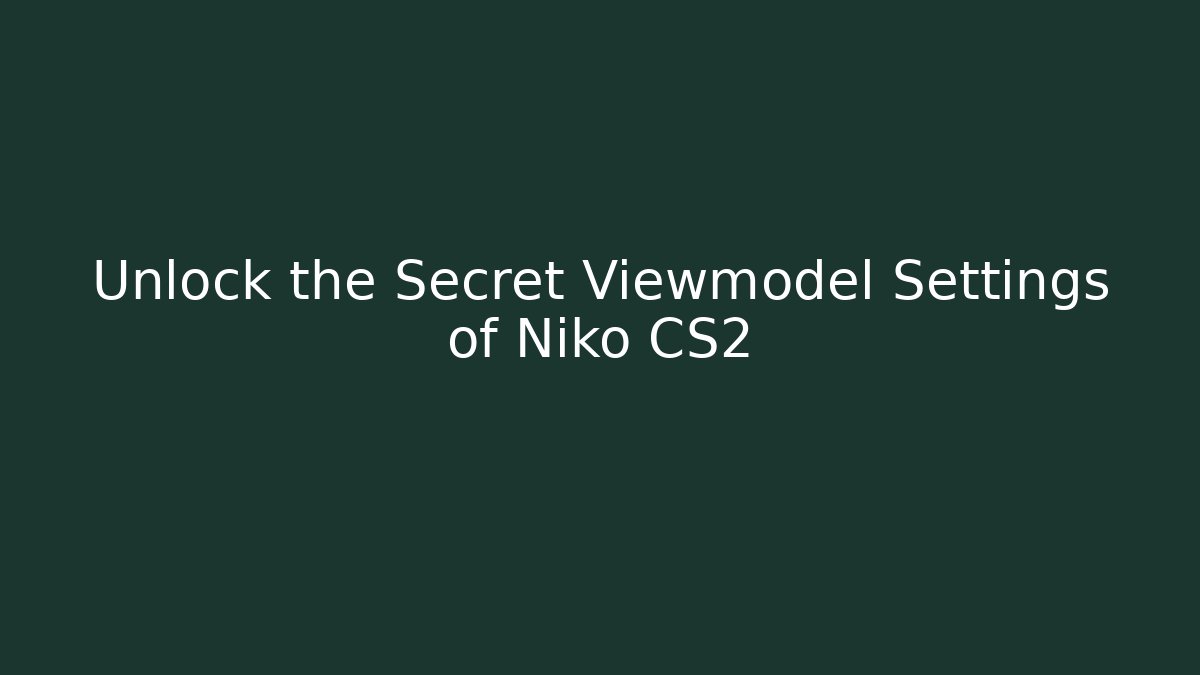 Unlock the Secret Viewmodel Settings of Niko CS2