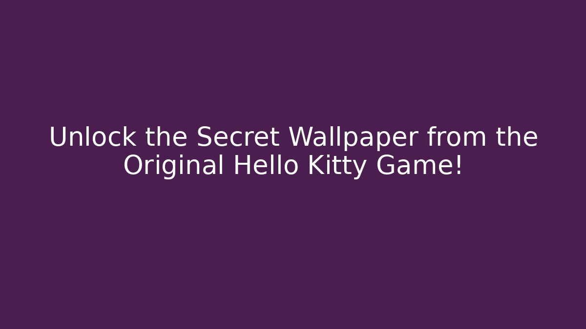 Unlock the Secret Wallpaper from the Original Hello Kitty Game!