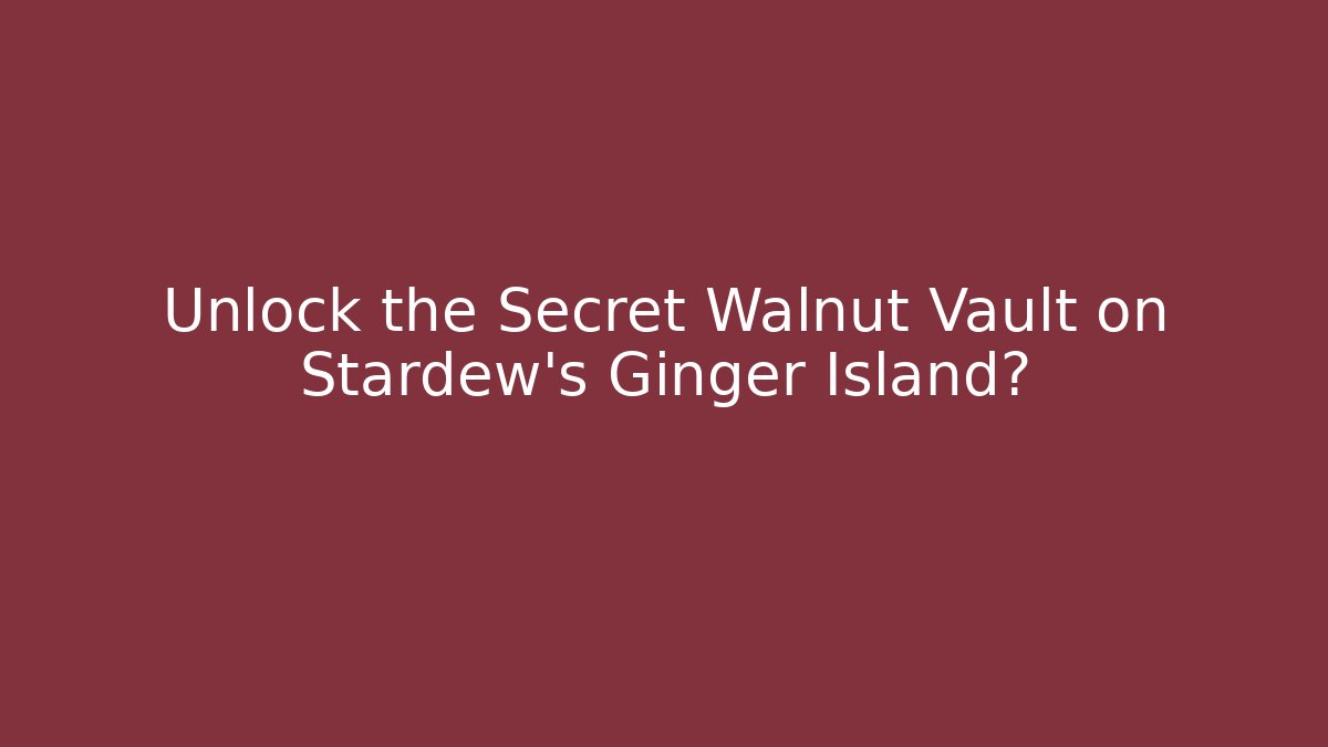 Unlock the Secret Walnut Vault on Stardew's Ginger Island?