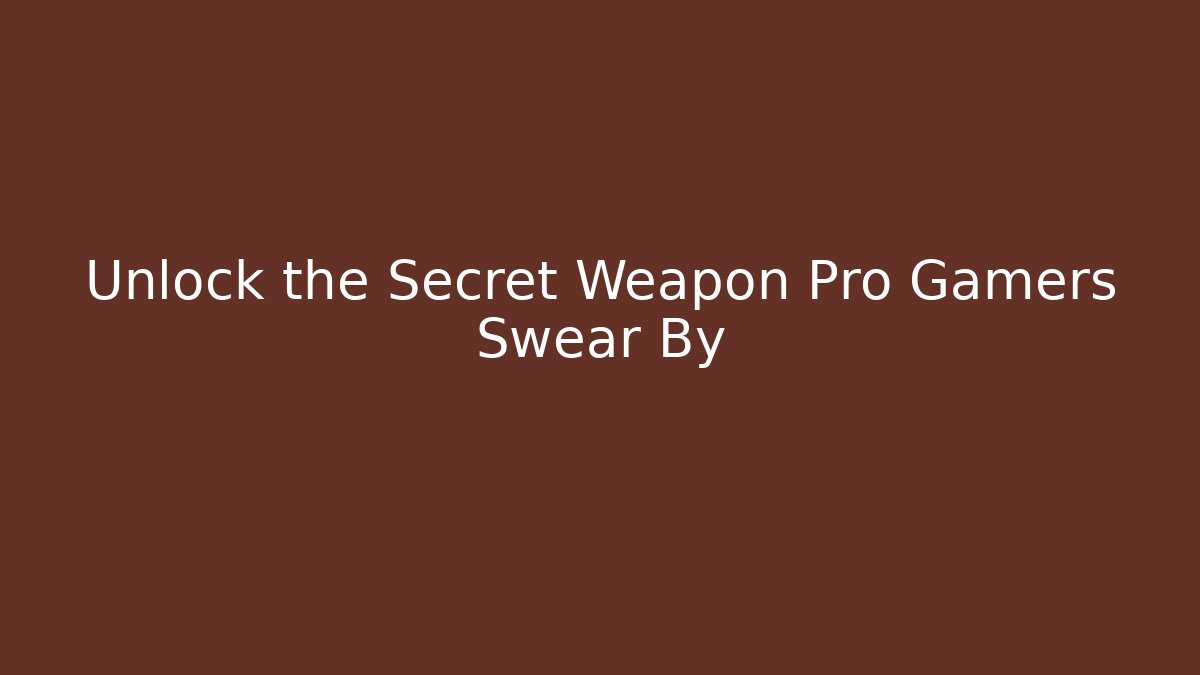 Unlock the Secret Weapon Pro Gamers Swear By