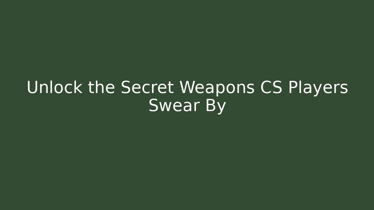 Unlock the Secret Weapons CS Players Swear By