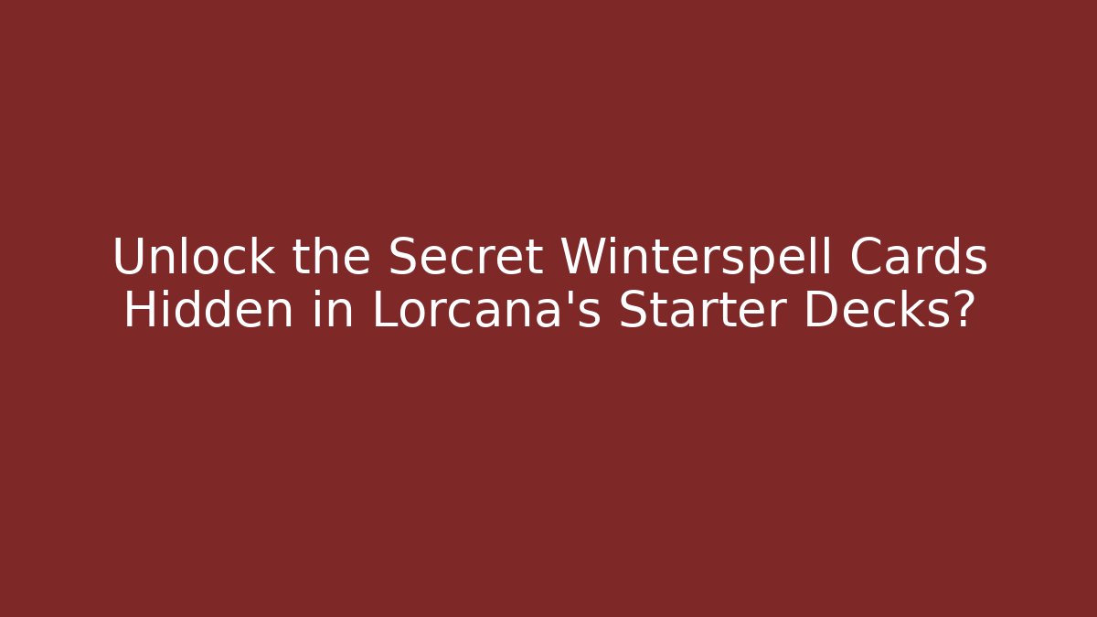 Unlock the Secret Winterspell Cards Hidden in Lorcana's Starter Decks?