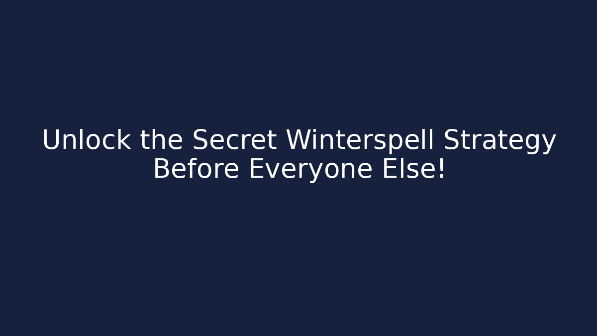 Unlock the Secret Winterspell Strategy Before Everyone Else! - Celivion