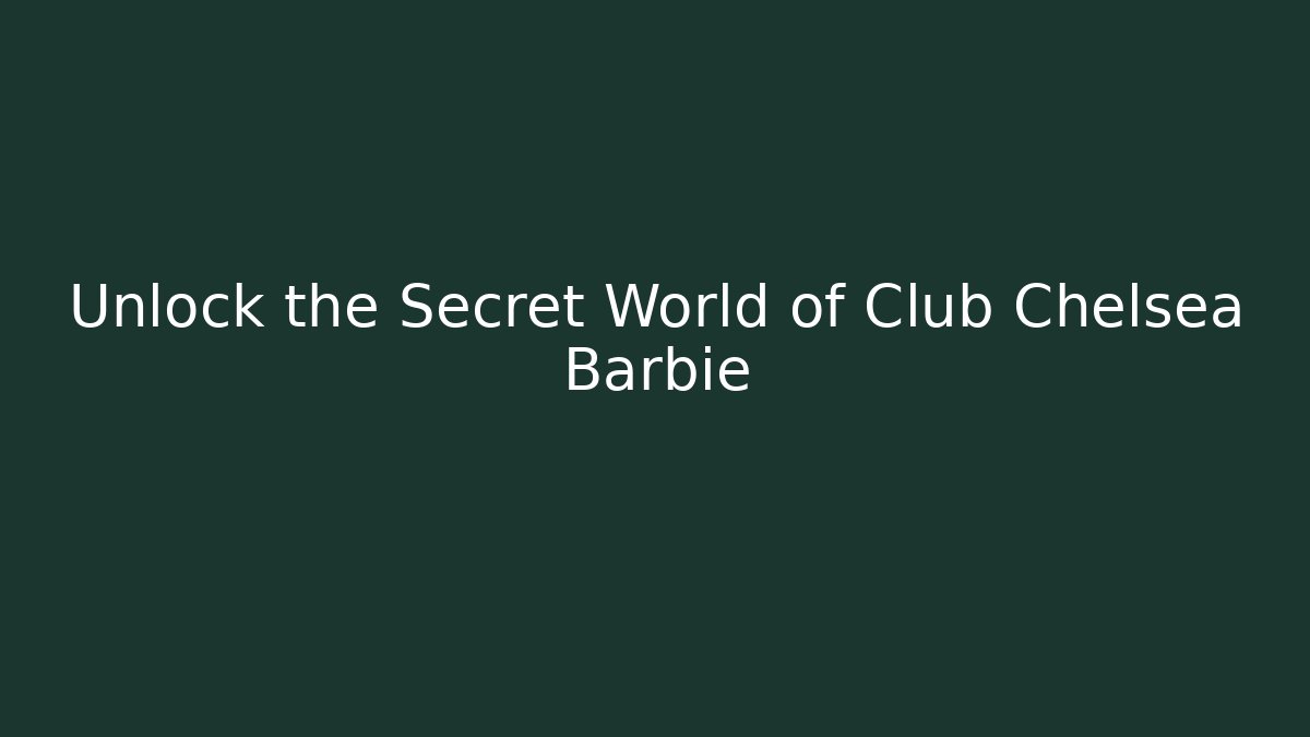 Unlock the Secret World of Club Chelsea Barbie