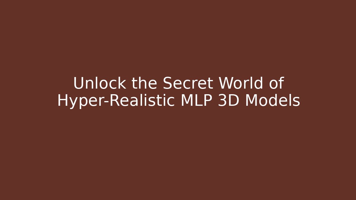 Unlock the Secret World of Hyper-Realistic MLP 3D Models