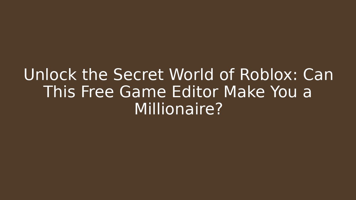 Unlock the Secret World of Roblox: Can This Free Game Editor Make You a Millionaire?