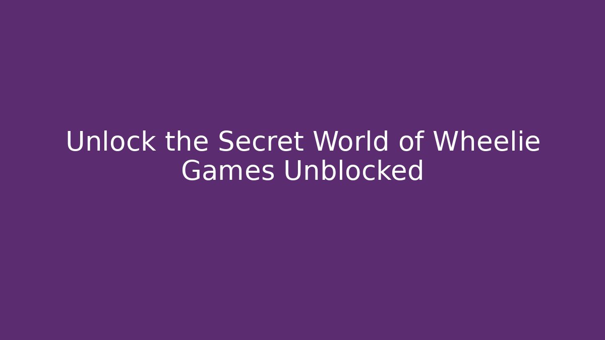 Unlock the Secret World of Wheelie Games Unblocked