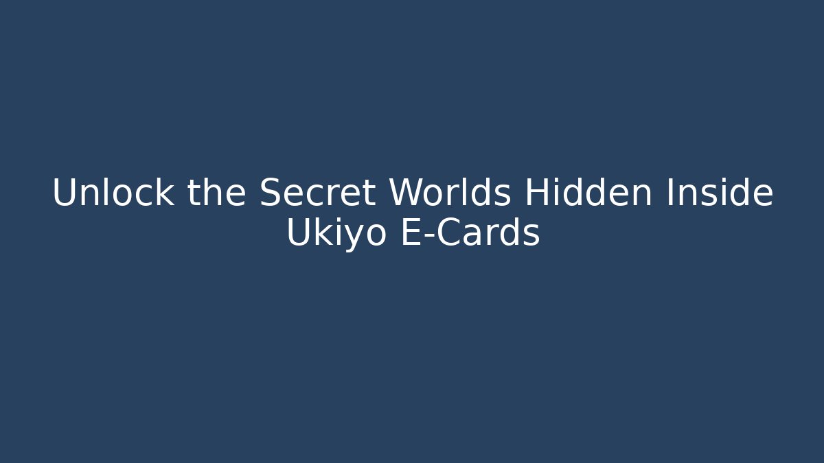 Unlock the Secret Worlds Hidden Inside Ukiyo E-Cards