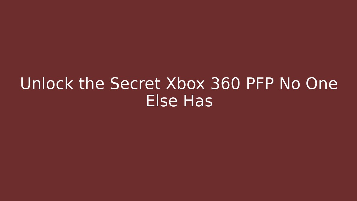 Unlock the Secret Xbox 360 PFP No One Else Has