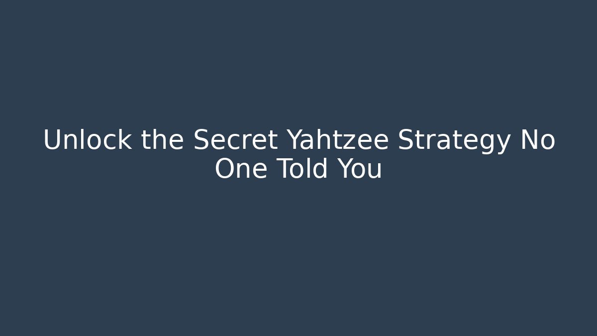 Unlock the Secret Yahtzee Strategy No One Told You
