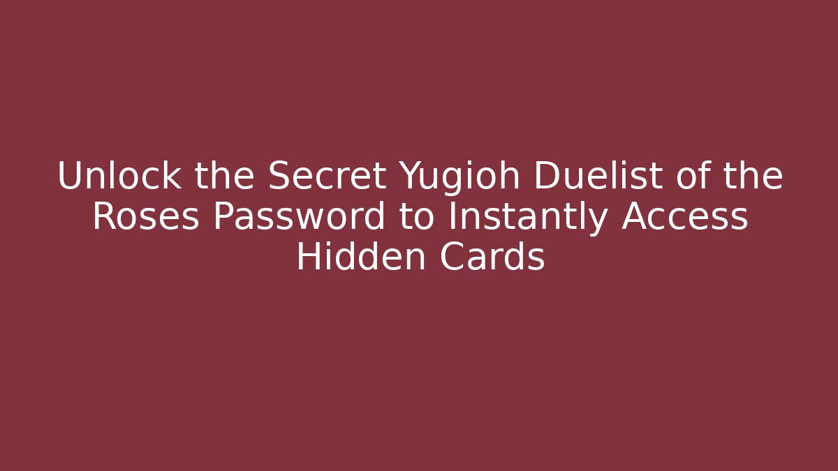 Unlock the Secret Yugioh Duelist of the Roses Password to Instantly Access Hidden Cards