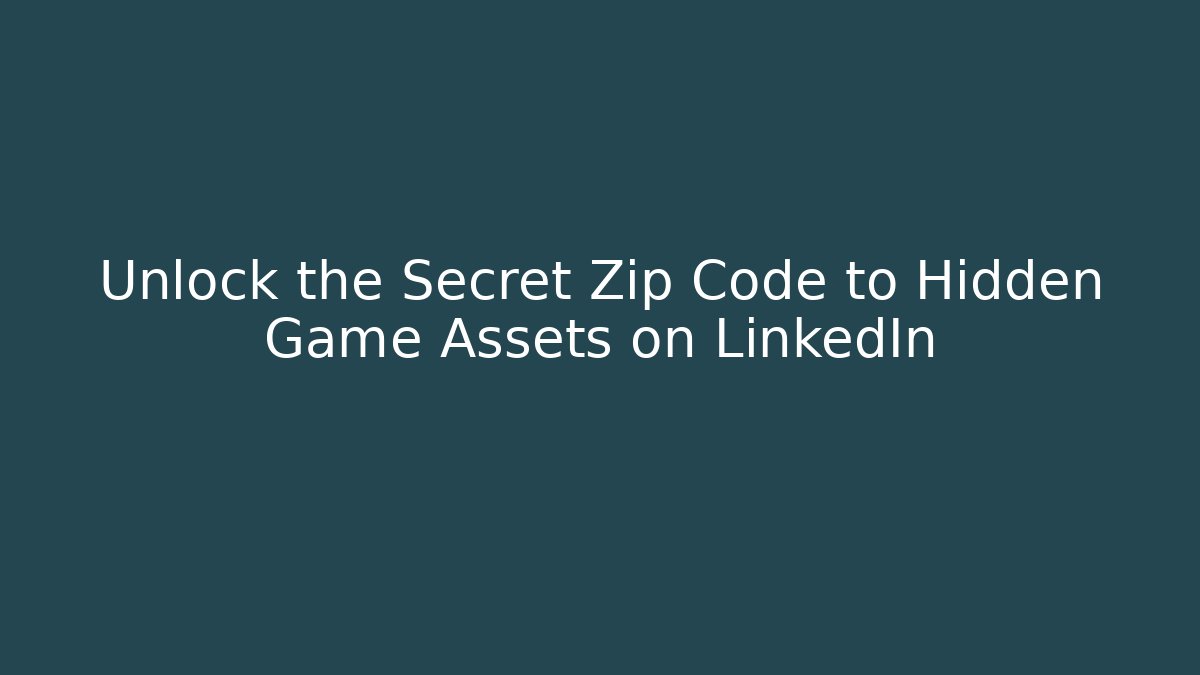 Unlock the Secret Zip Code to Hidden Game Assets on LinkedIn - Celivion