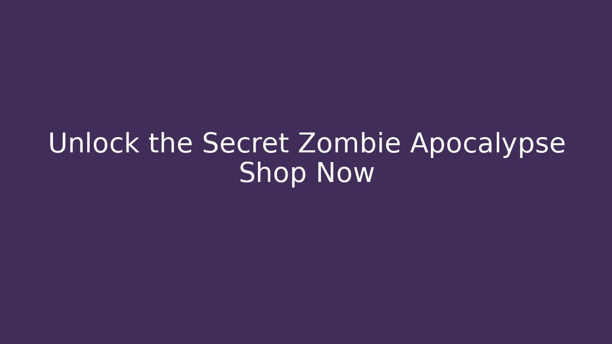Unlock the Secret Zombie Apocalypse Shop Now