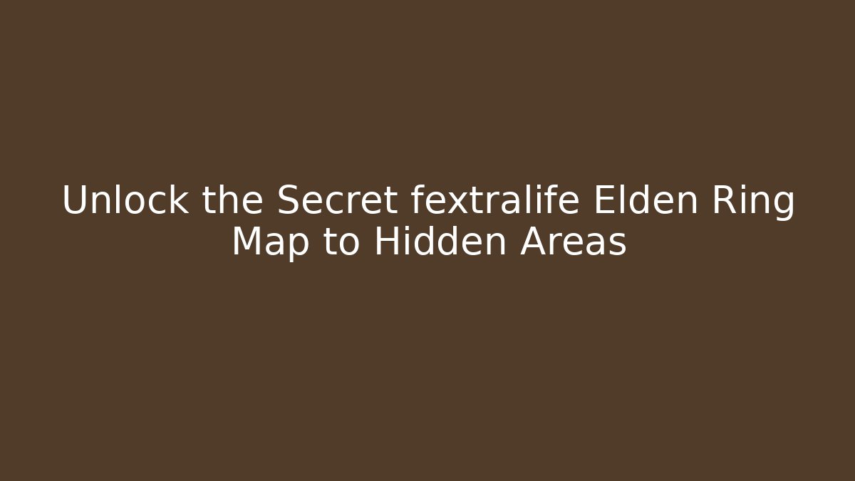 Unlock the Secret fextralife Elden Ring Map to Hidden Areas