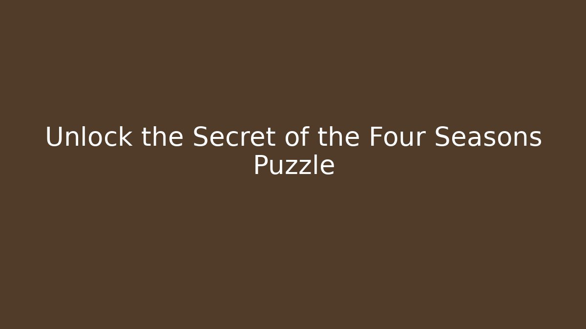 Unlock the Secret of the Four Seasons Puzzle