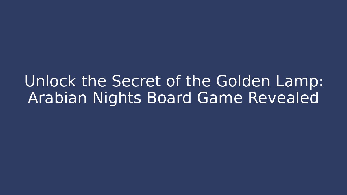Unlock the Secret of the Golden Lamp: Arabian Nights Board Game Revealed