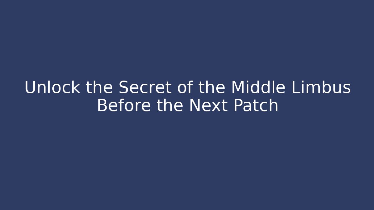 Unlock the Secret of the Middle Limbus Before the Next Patch