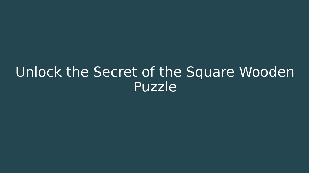 Unlock the Secret of the Square Wooden Puzzle