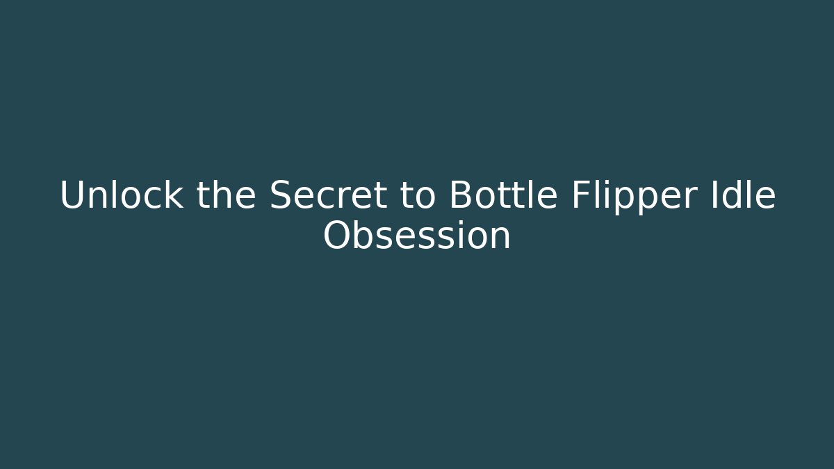 Unlock the Secret to Bottle Flipper Idle Obsession