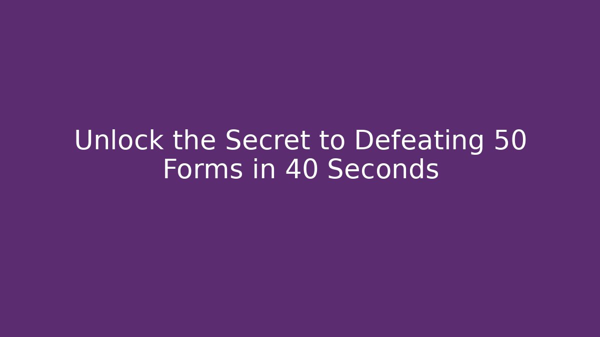 Unlock the Secret to Defeating 50 Forms in 40 Seconds