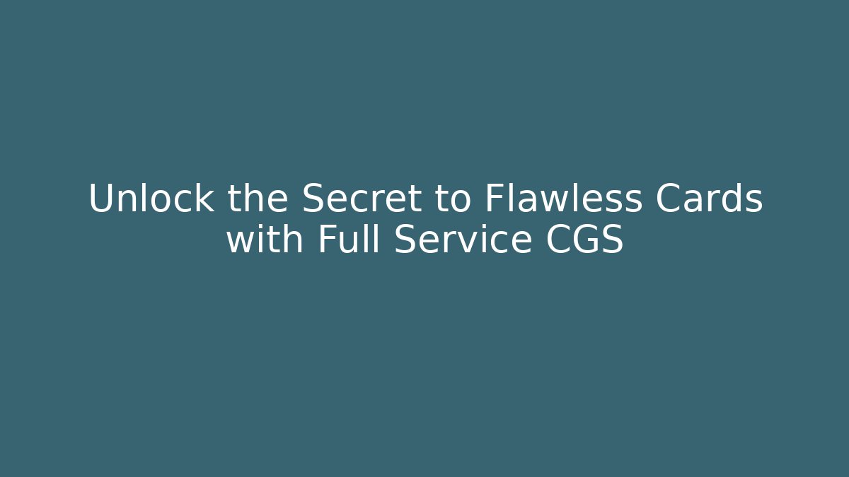 Unlock the Secret to Flawless Cards with Full Service CGS