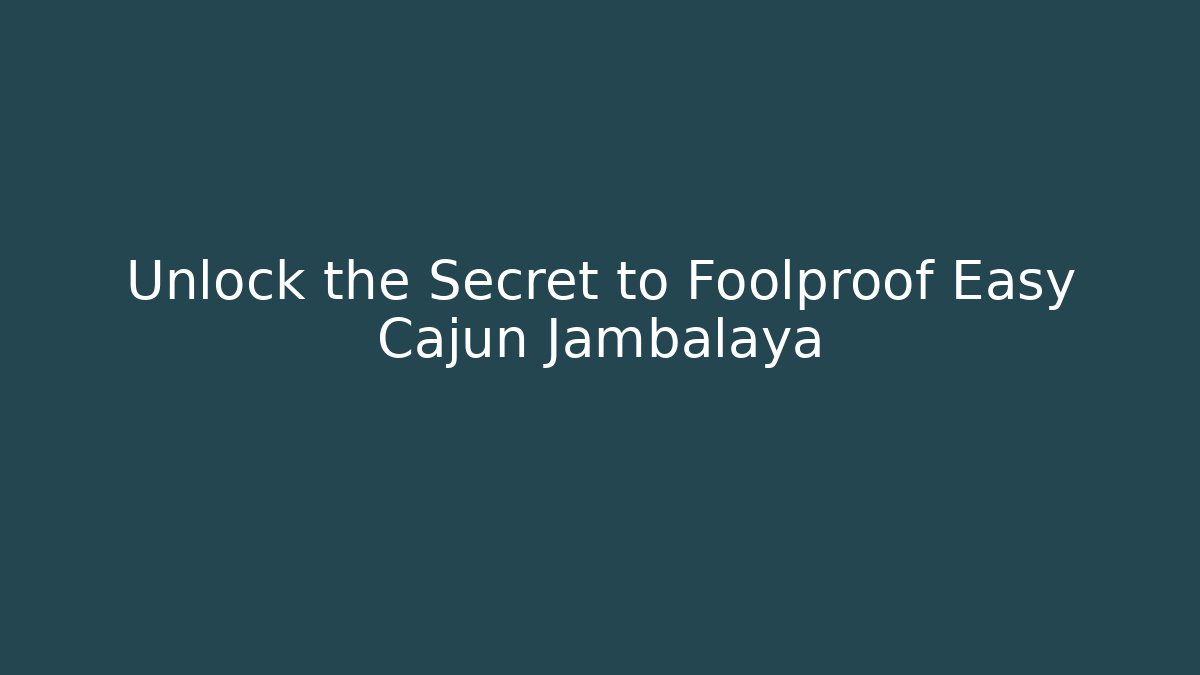Unlock the Secret to Foolproof Easy Cajun Jambalaya