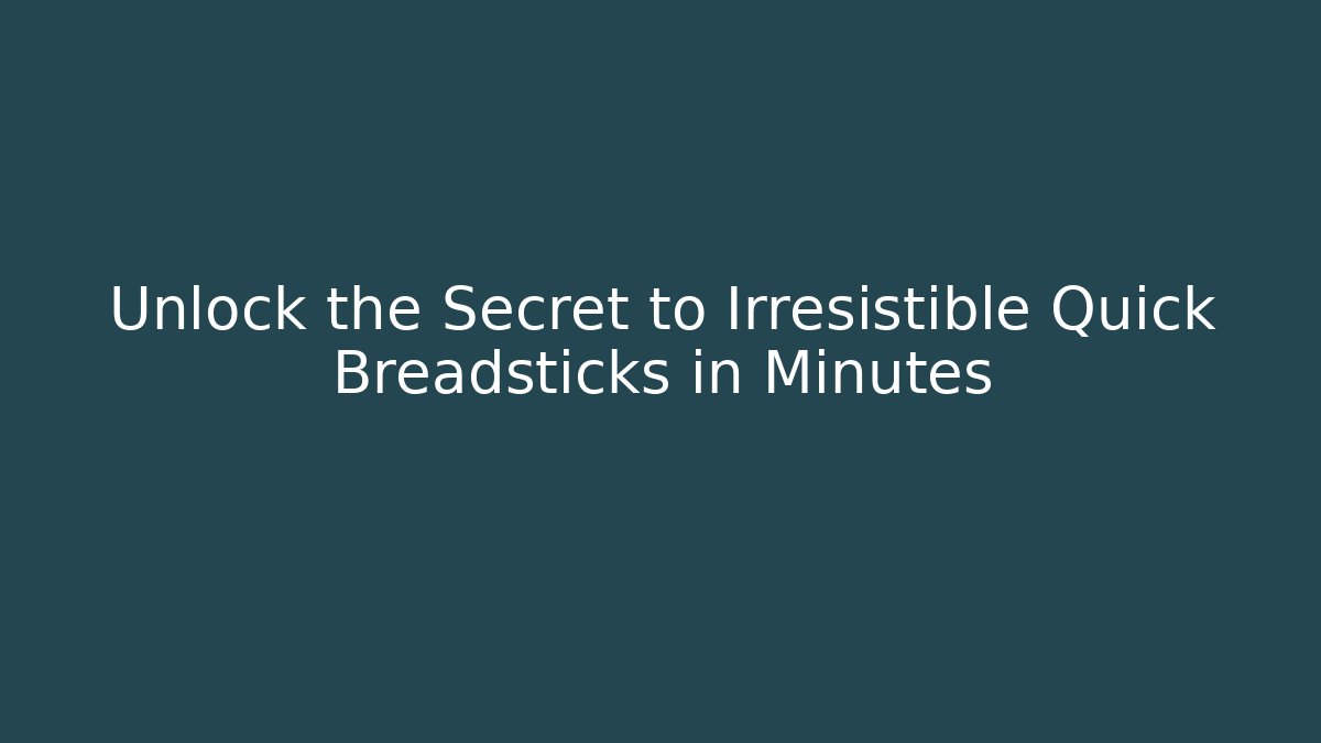 Unlock the Secret to Irresistible Quick Breadsticks in Minutes