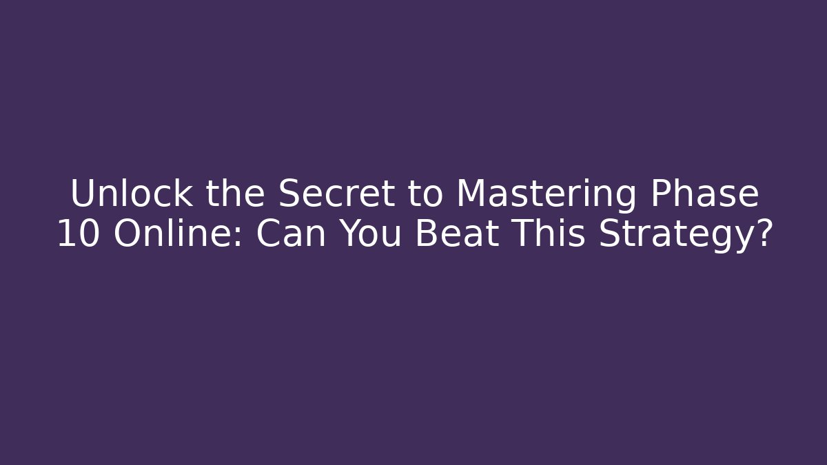 Unlock the Secret to Mastering Phase 10 Online: Can You Beat This Strategy?