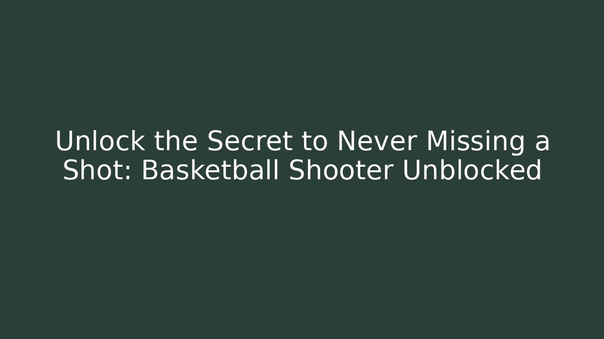 Unlock the Secret to Never Missing a Shot: Basketball Shooter Unblocked