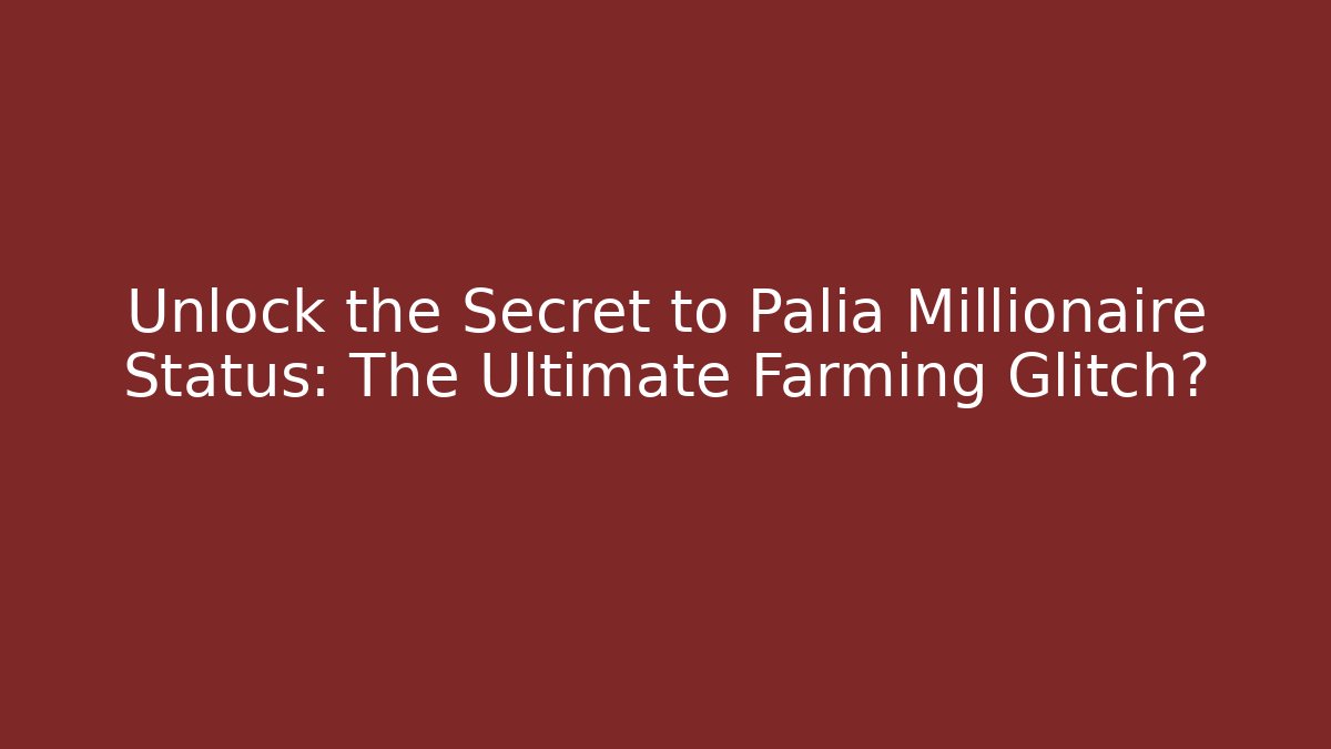 Unlock the Secret to Palia Millionaire Status: The Ultimate Farming Glitch?
