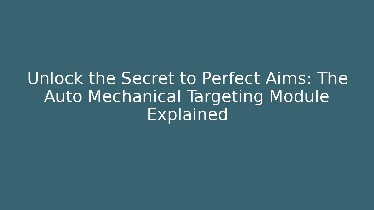 Unlock the Secret to Perfect Aims: The Auto Mechanical Targeting Module Explained