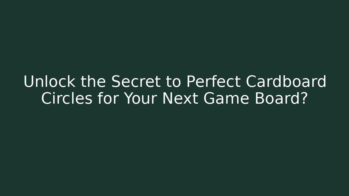 Unlock the Secret to Perfect Cardboard Circles for Your Next Game Board?