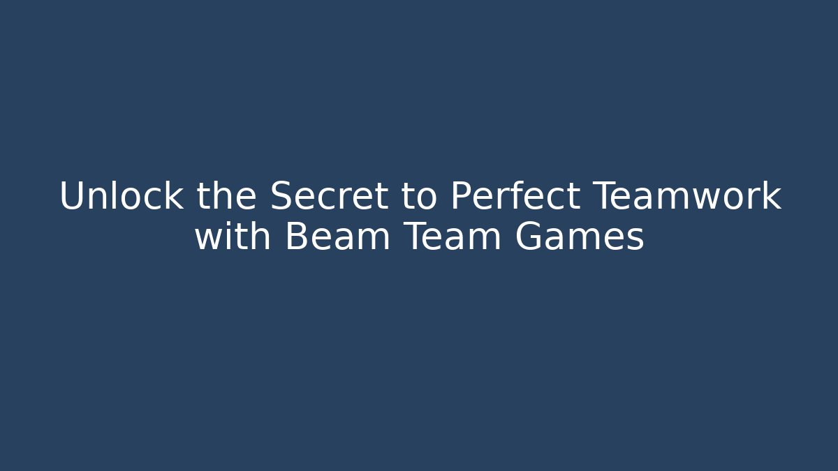 Unlock the Secret to Perfect Teamwork with Beam Team Games