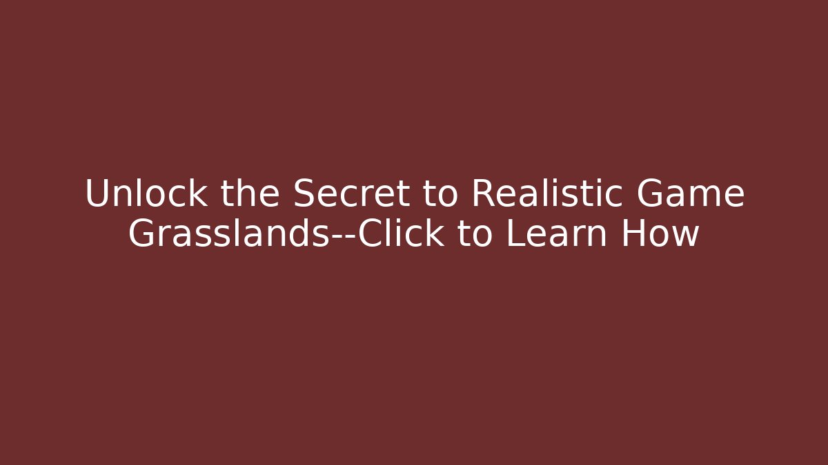 Unlock the Secret to Realistic Game Grasslands—Click to Learn How