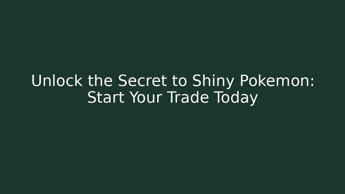 Unlock the Secret to Shiny Pokémon: Start Your Trade Today